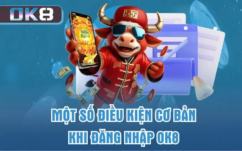 Một số điều kiện cơ bản khi đăng nhập OK8
