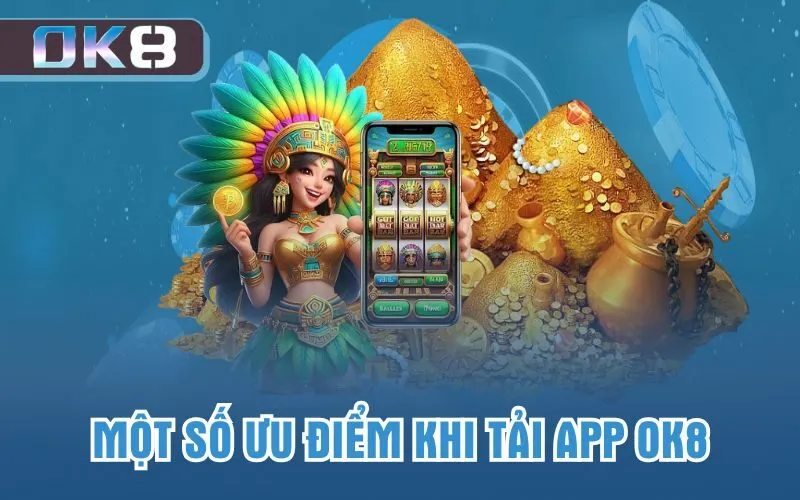 Một số ưu điểm khi tải app OK8
