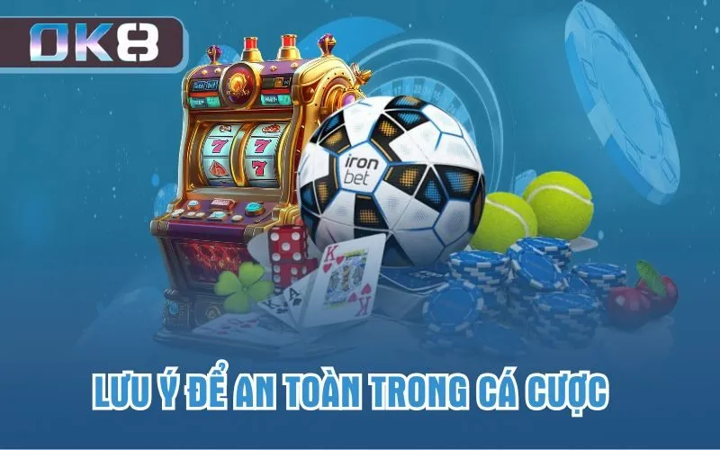 Lưu ý để an toàn trong cá cược
