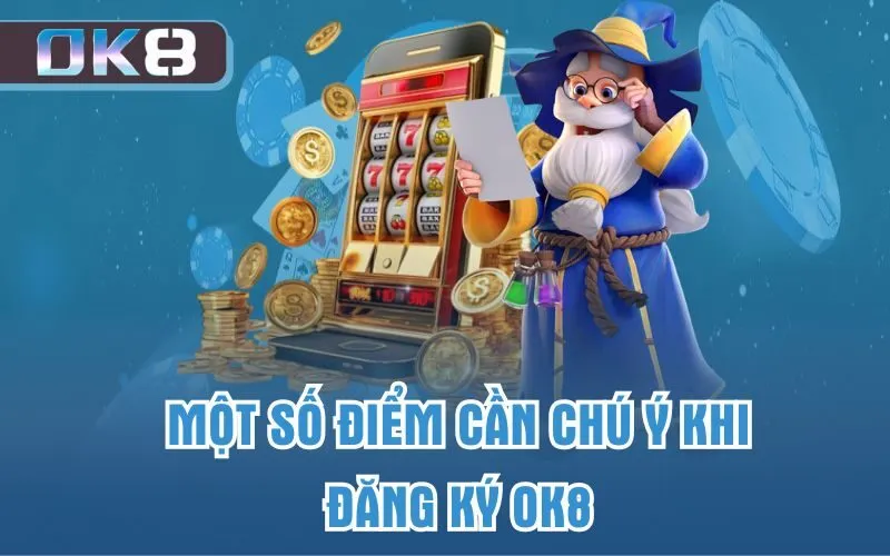 Một số điểm cần chú ý khi đăng ký OK8