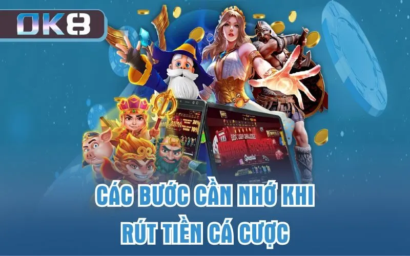 Các bước cần nhớ khi rút tiền cá cược